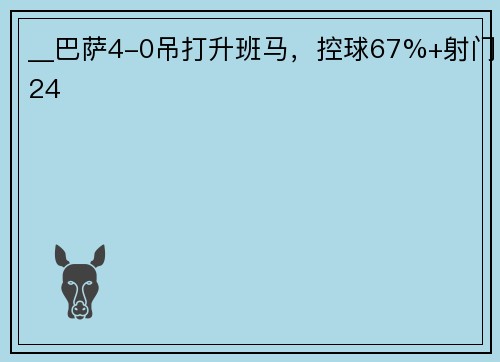 __巴萨4-0吊打升班马，控球67%+射门24